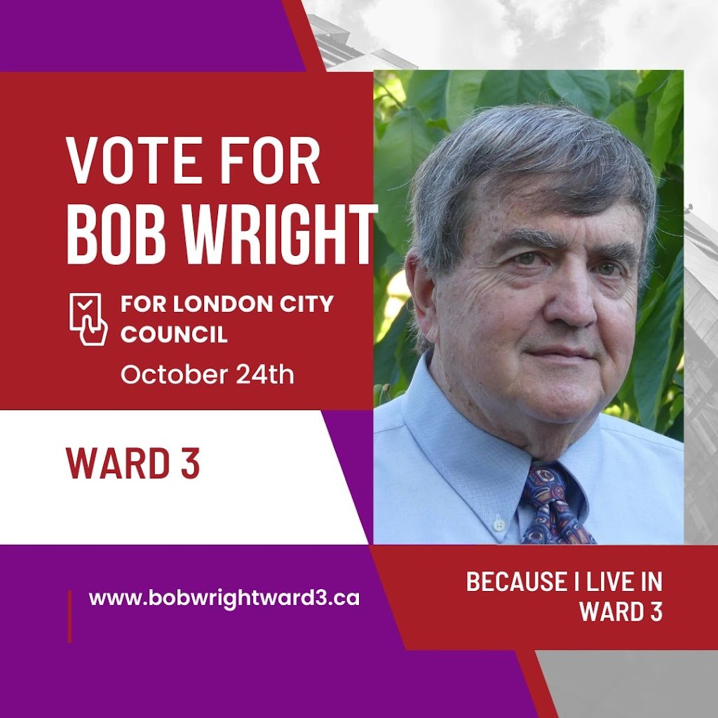 Bob Wright for City Councilor | 4 Trillium Crescent, London, ON N5Y 4T4, Canada | Phone: (519) 808-7051