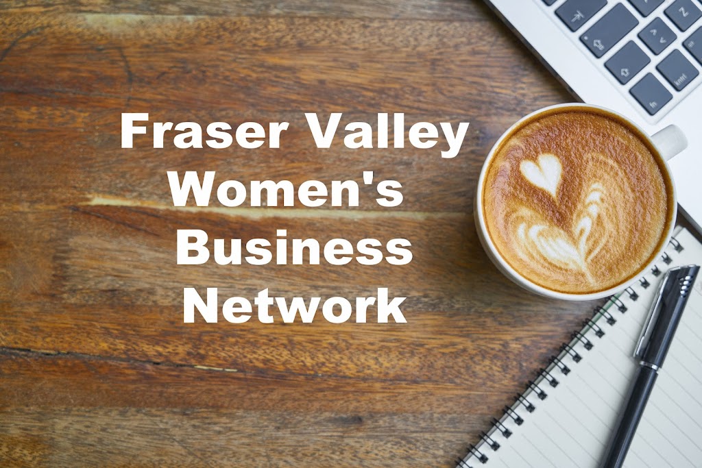 Fraser Valley Womens Business Network | 48795 Elk View Rd, Chilliwack, BC V4Z 1G9, Canada | Phone: (604) 818-8777