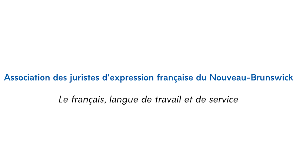 Association of French Speaking Jurists of New Brunswick | Pavillon Adrien-J.-Cormier Université de Moncton, 18 Antonine-Maillet Ave, Moncton, NB E1A 3E9, Canada | Phone: (506) 853-4151