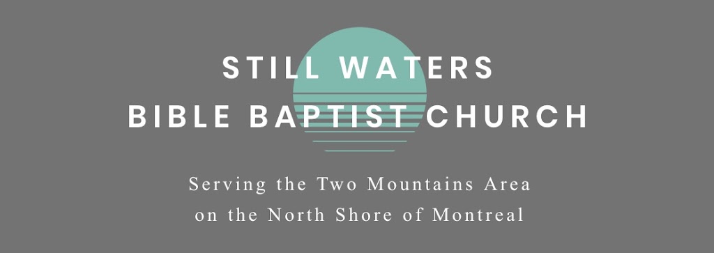 Still Waters Bible Baptist Church | 370 5e Av, Deux-Montagnes, QC J7R 3E6, Canada | Phone: (514) 250-8896